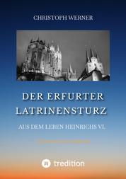 Der Erfurter Latrinensturz. Aus dem Leben Heinrichs VI. - Historische Erzählung