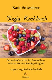 Single-Kochbuch - Schnelle Rezepte im Basenüberschuss für berufstätige Singles