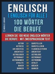 Englisch ( Englisch für Alle ) 100 Wörter - Die Berufe - Lernen Sie 100 neue Englisch Wörter - Die Berufe - mit zweisprachigem Text