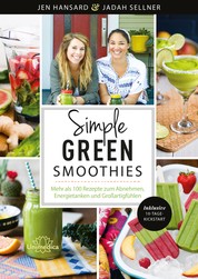 Simple Green Smoothies - Mehr als 100 Rezepte zum Abnehmen, Energietanken und Großartigfühlen