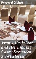 Perceval Gibbon: Vrouw Grobelaar and Her Leading Cases: Seventeen Short Stories 