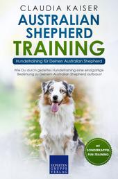 Australian Shepherd Training - Hundetraining für Deinen Australian Shepherd - Wie Du durch gezieltes Hundetraining eine einzigartige Beziehung zu Deinem Hund aufbaust