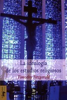 Timothy Fitzgerald: La ideología de los estudios religiosos 