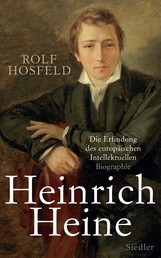 Heinrich Heine - Die Erfindung des europäischen Intellektuellen - Biographie