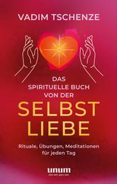 Das spirituelle Buch von der Selbstliebe - Rituale, Übungen, Meditationen für jeden Tag