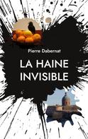 Pierre Dabernat: La haine invisible 