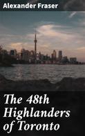 Alexander Fraser: The 48th Highlanders of Toronto 