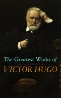 Victor Hugo: The Greatest Works of Victor Hugo 