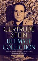Gertrude Stein: GERTRUDE STEIN Ultimate Collection: Novels, Short Stories, Poetry, Plays, Memoirs & Essays 