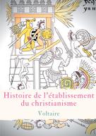 . Voltaire: Histoire de l'établissement du christianisme 