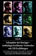 W.B.M.: Schauplatz der Betrüger - Anthologie berühmter Verbrecher mit 258 Erzählungen 