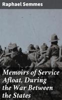 Raphael Semmes: Memoirs of Service Afloat, During the War Between the States 