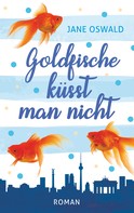 Jane Oswald: Goldfische küsst man nicht 