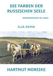 Die Farbe der russischen Seele - Freie Romanbiografie über den russischen Maler Ilja Repin
