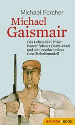 Michael Gaismair - Das Leben des Tiroler Bauernführers (1490-1532) und sein revolutionäres Gesellschaftsmodell