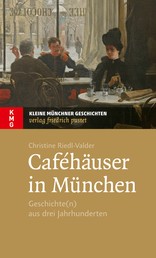 Caféhäuser in München - Geschichte(n) aus drei Jahrhunderten