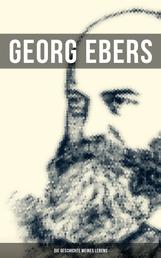 Georg Ebers: Die Geschichte meines Lebens - Memoiren des deutschen Ägyptologe und Schriftstellers