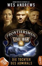 Frontiersmen: Civil War 4 - Die Tochter des Admirals