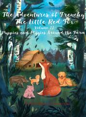 The Adventures of Frenchy the Little Red Fox and his Friends Volume 2 - Puppies and Piggies Around the Farm