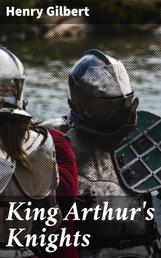 King Arthur's Knights - The Tales Re-told for Boys & Girls