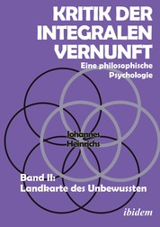 Kritik der integralen Vernunft - Eine philosophische Psychologie. Band II: Landkarte des Unbewussten