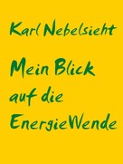 Karl Nebelsieht: Die EnergieWende 