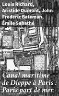 Louis Richard: Canal maritime de Dieppe à Paris : Paris port de mer 