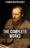 Fyodor Dostoyevsky: THE COMPLETE WORKS OF FYODOR DOSTOYEVSKY 