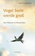 Herbert Schedlbauer: Vogel Seele werde groß 