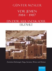 VDR Jemen 1984-1987 – ein DDR-Auslandskader erzählt - Zwischen Dschungel, Taiga, Savanne, Wüste und Heimat