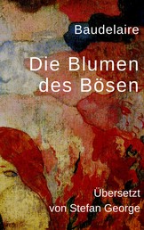 Die Blumen des Bösen - Vollständige deutsche Ausgabe in der Übersetzung von Stefan George