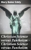 Mary Baker Eddy: Christian Science versus Pantheism — Christian Science versus Pantheism 