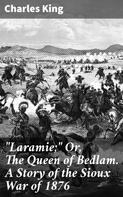 Charles King: "Laramie;" Or, The Queen of Bedlam. A Story of the Sioux War of 1876 