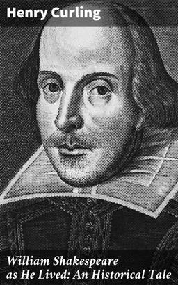 William Shakespeare as He Lived: An Historical Tale