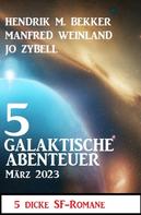 Jo Zybell: 5 Galaktische Abenteuer März 2023: 5 dicke Science Fiction Romane 