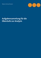 Marco Schuchmann: Aufgabensammlung für die Oberstufe zur Analysis 