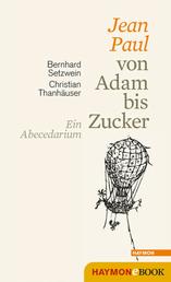 Jean Paul von Adam bis Zucker - Ein Abecedarium. Mit Holzschnitten und Federzeichnungen von Christian Thanhäuser