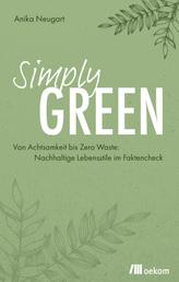 Simply Green - Von Achtsamkeit bis Zero Waste: Nachhaltige Lebensstile im Faktencheck