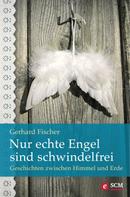 Gerhard Fischer: Nur echte Engel sind schwindelfrei 