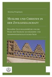Muslime und Christen in der Zivilgesellschaft - Religiöse Geltungsansprüche und die Frage der Toleranz aus religions- und missionswissenschaftlicher Sicht