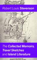 Robert Louis Stevenson: The Collected Memoirs, Travel Sketches and Island Literature 