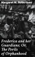 Margaret M. Robertson: Frederica and her Guardians; Or, The Perils of Orphanhood 