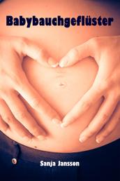 Babybauchgeflüster - Alles rund um Schwangerschaft, Geburt, Stillzeit, Kliniktasche, Baby-Erstausstattung und Babyschlaf!