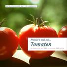 Mattis Lundqvist: Probier's mal mit...Tomaten - 45 Gerichte mit den leckeren Früchten 