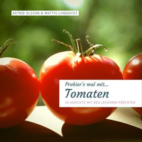 Probier's mal mit...Tomaten - 45 Gerichte mit den leckeren Früchten