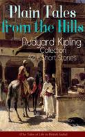 Rudyard Kipling: Plain Tales from the Hills: Rudyard Kipling Collection - 40+ Short Stories (The Tales of Life in British India) 