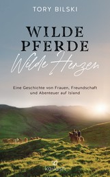 Wilde Pferde, wilde Herzen - Eine Geschichte von Frauen, Freundschaft und Abenteuer auf Island