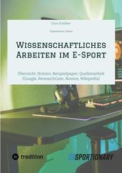 Wissenschaftliches Arbeiten im E-Sport - Übersicht, Nutzen, Beispielpaper, Quellenarbeit (Google, ResearchGate, Nomos, Wikipedia)