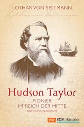 Hudson Taylor - Pionier im Reich der Mitte