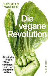 Die vegane Revolution - Gesünder leben, Tiere schützen und den Planeten retten